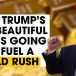 Expert Analysis: How Trump's 'Big Beautiful Bill' Is Going To Fuel A Gold Rush