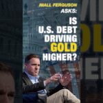 Niall Ferguson: Is U.S. Debt Driving Gold to All-Time Highs?